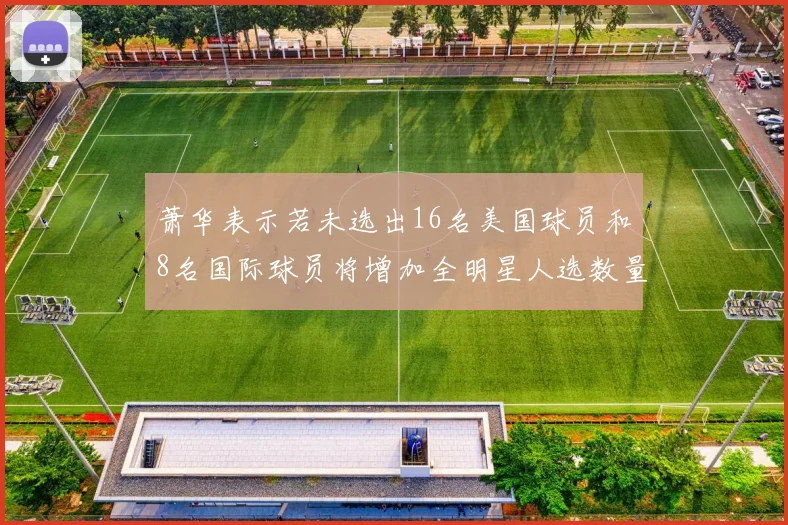 萧华表示若未选出16名美国球员和8名国际球员将增加全明星人选数量